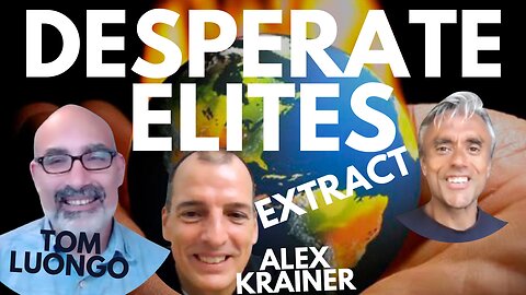 THE ELITES ARE GETTING DESPERATE & DANGEROUS! WITH TOM LUONGO & ALEX KRAINER - EXTRACT