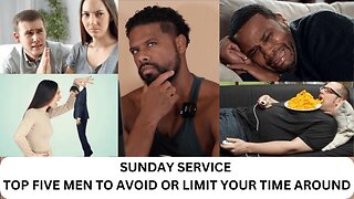 SUNDAY SERVICE | TOP FIVE MEN TO AVOID OR LIMIT YOUR TIME AROUND