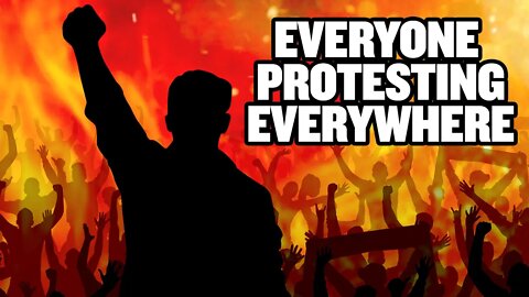 Why Is Everyone, EVERYWHERE Protesting?