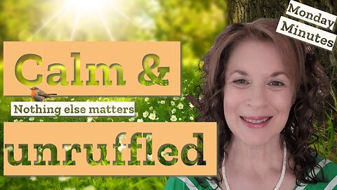 Calm and Unruffled | Monday Minutes Ep19 | Know and Grow