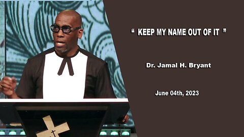 Dr. Jamal H. Bryant - KEEP MY NAME OUT OF IT - Sunday 04th, June 2023