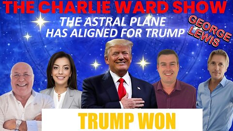 THE CHARLIE WARD SHOW - THE ASTRAL PLANE HAS ALIGNED FOR TRUMP WITH GEORGE LEWIS, PAUL & DREW