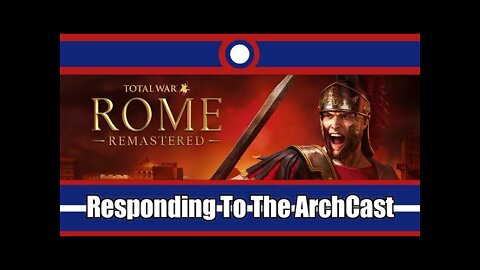 Responding To The ArchCast On Total War Rome Remastered