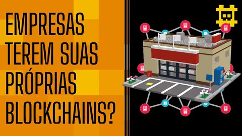 Faz sentido empresas criarem blockchains próprias? - [CORTE]