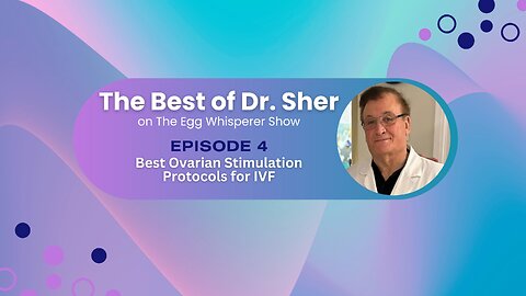 The Best of Dr Sher - Egg Whisperer - Best Ovarian Stimulation Protocols for IVF