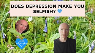 Does Depression Make You Selfish? 💙