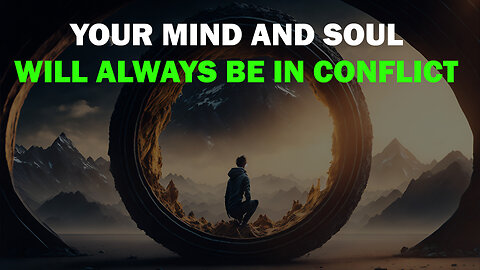 All your life your mind and soul will be in conflict.