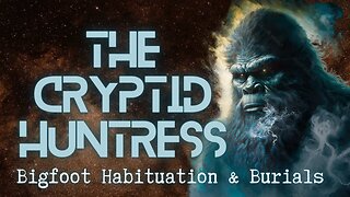 BIGFOOT HABITUATIONS, BURIALS & ALIEN ABDUCTIONS WITH CARTER BUSHARDT