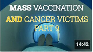 Mass Vaccination and CANCER VICTIMS Part 9