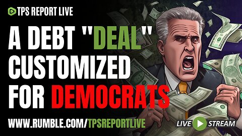 A DEBT DEAL CUSTOM MADE FOR DEMOCRATS | TPS Report Live 9pm eastern