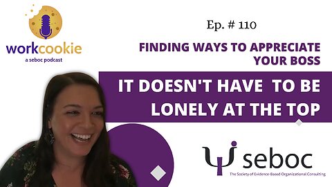 Finding Ways to Appreciate Your Boss: It Doesn't Have to Be Lonely at the Top - Ep. 110 - SEBOC's WorkCookie Industrial/Organizational Psychology Show