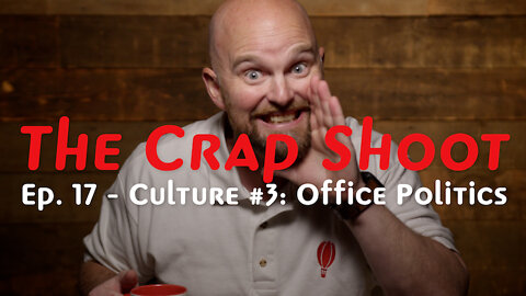 The Crap Shoot #17 - Culture #3: Office Politics