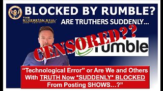 BLOCKED on RUMBLE? “Technological Error” or Are We & Others with TRUTH Now *SUDDENLY* CENSORED...?