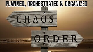 - CHAOS AND ORDER - What We Are Seeing Is Planned, Orchestrated and Organized!