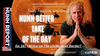 Nunn Better Take Ep 167 - Time to Militarize the US / Mexican Border | The Nunn Report w/ Dan Nunn