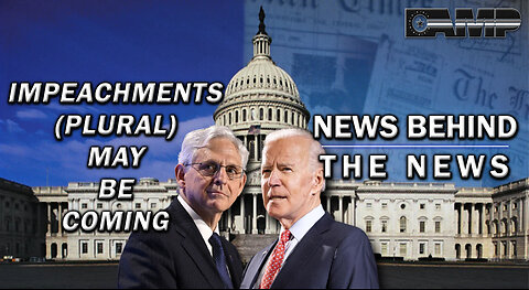 Impeachments (Plural) May Be Coming | NEWS BEHIND THE NEWS July 12th, 2023