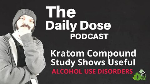Kratom Compound Found To Help Alcohol Use Disorder Daily Dose Podcast