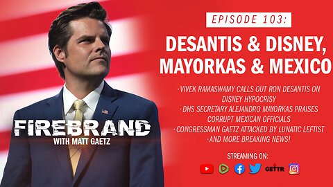 Episode 103 LIVE: DeSantis & Disney, Mayorkas & Mexico – Firebrand with Matt Gaetz