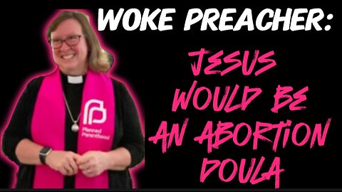 Planned Parenthood Pastor: Jesus Would Be An Abortion Doula