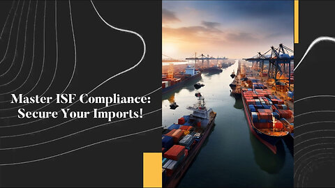 Demystifying Importer Security Filing: Why Compliance is Key