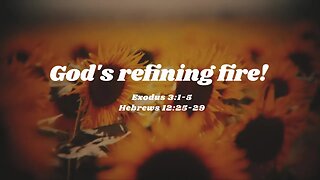 God's refining fire!