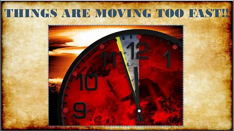THINGS ARE MOVING TOO FAST (BUT NOT FAST ENOUGH!)