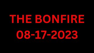 The Bonfire - 08/17/2023