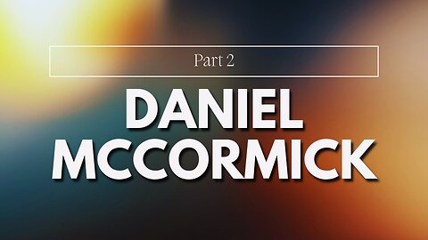 Daniel Mccormick | Part 2