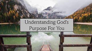 Understanding God's Purpose For You