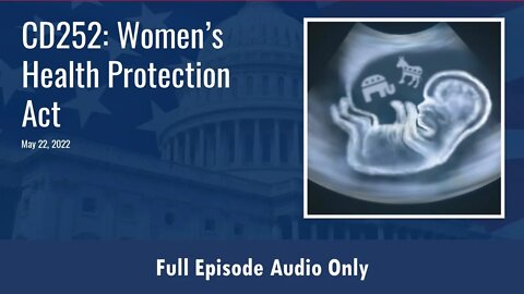 CD252: Women's Health Protection Act (Full Podcast Episode)