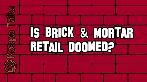 Is Brick & Mortar Retail Doomed? (Koopa Talks)