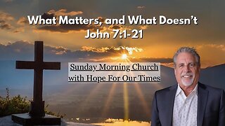 What Matters, and What Doesn't | John 7:1-21
