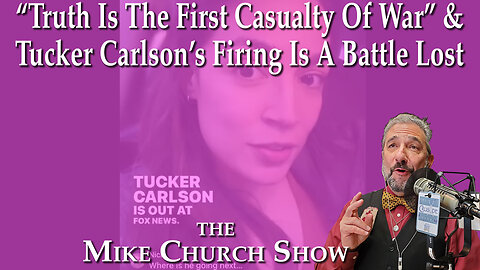 Truth Is The 1st Casualty of War & Tucker Carlson's Firing Is A Battle Lost