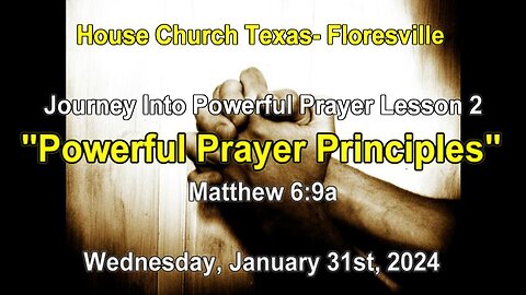Journey Into Powerful Prayer-Lesson 2 : Powerful Prayer Principles-Matthew 6:9 (1-31-24)