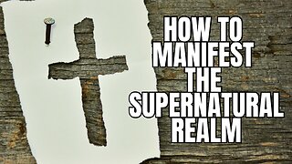 How to Manifest the Supernatural Realm