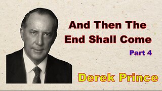 "And Then The End Shall Come" - Derek Prince - Part 4
