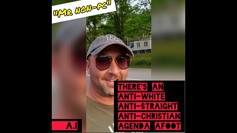 MR. NON-PC - There's An Anti-White, Anti-Straight, Anti-Christian Agenda Afoot