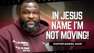 In Jesus Name I'm Not Moving | Pastor Daniel Muir