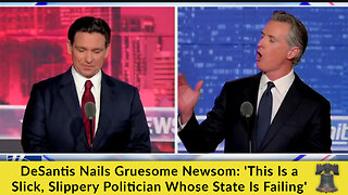 DeSantis Nails Gruesome Newsom: 'This Is a Slick, Slippery Politician Whose State Is Failing'