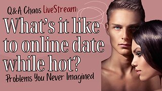 What It's Like To Online Date While Being HOT: Chaos Livestream