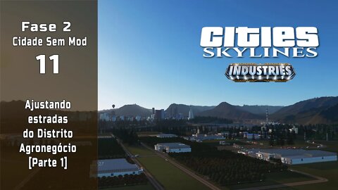 Cities: Skylines - Cidade sem mod: Ajustando estradas do distrito agronegócio [Ep11]