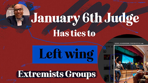 January 6th Judge Has ties to Left wing Extremists Groups