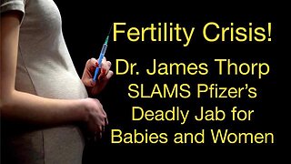 Fertility Crisis： Top OBGYN Slams Pfizer’s Deadly Plot Against Babies and Women