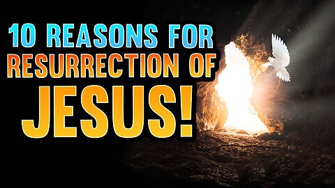 10 Reasons to Believe in the Resurrection of Jesus