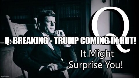 Q: Breaking - Trump Coming In Hot! (Video)