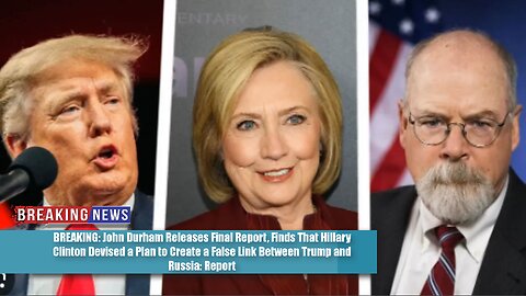 HUGE! Durham’s Final Report Uncovers BOMBSHELL Evidence, Hillary Clinton’s Plan Nabbed