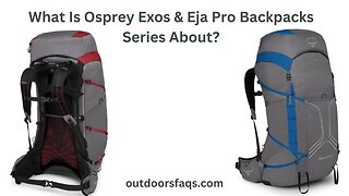 What Is Osprey Exos & Eja Pro Backpacks Series About?