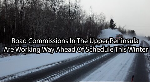 Road Commissions In The Upper Peninsula Are Working Way Ahead Of Schedule This Winter