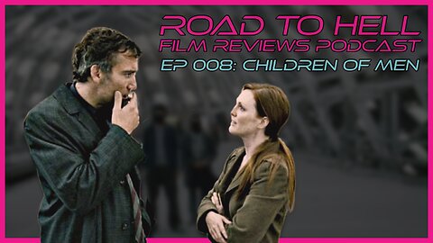 Children Of Men Review: Road To Hell Film Reviews Podcast Episode 008