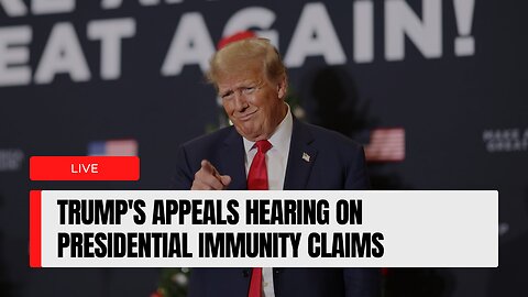 Trump's appeals hearing on presidential immunity claims